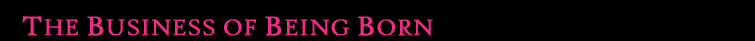 THE BUSINESS OF BEING BORN