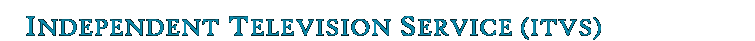INDEPENDENT TELEVISION SERVICE (ITVS)